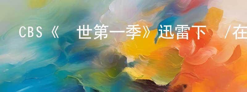影視迷陳明升的個人博客,CBS《傳世第一季》迅雷下載/在線觀看/百度云-魔幻/科幻-美劇天堂